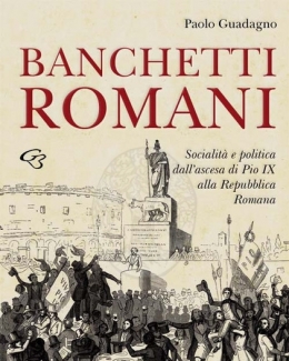 banchetti_romani_socialit_e_politica_dall_ascesa_di_pio_ix_alla_repubblica_romana_paolo_guadagno.jpg