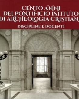 cento_anni_del_pontificio_istituto_di_archeologia_cristiana_discipline_e_docenti.jpg