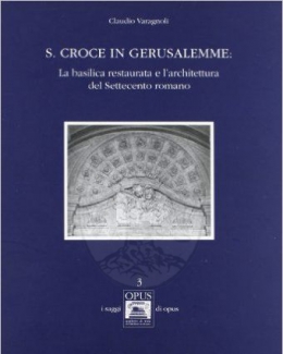 s_croce_in_gerusalemme_la_basilica_restaurata_e_l_architettura_del_settecento_romano_claudio_varagnoli.jpg