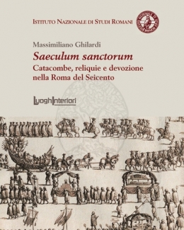 saeculum_sanctorum_catacombe_reliquie_e_devozione_nella_roma_del_seicento_massimiliano_ghilardi.jpg