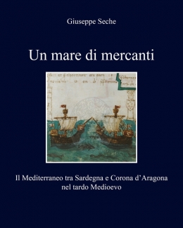 un_mare_di_mercanti_il_mediterraneo_tra_sardegna_e_corona_daragona_nel_tardo_medioevo_giuseppe_seche.jpg