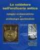 la saldatura nelloreficeria antica indagini archeometriche e archeologia sperimentale
